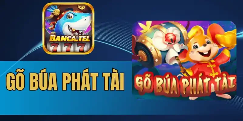 Tìm hiểu cách chơi gõ búa phát tài cho người mới
