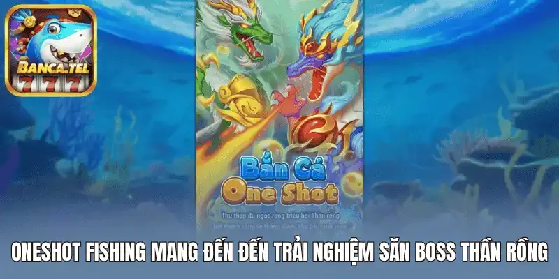 Oneshot fishing mang đến đến trải nghiệm săn boss Thần rồng