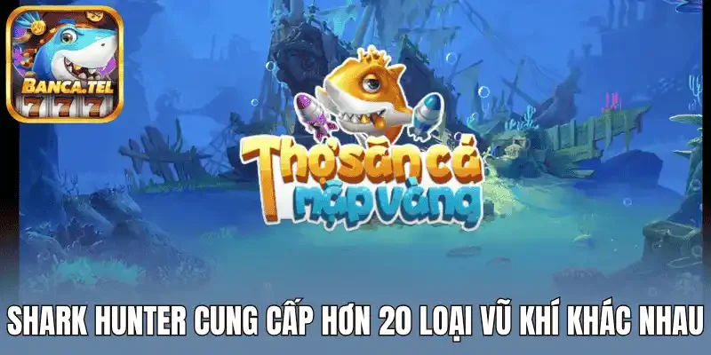 Shark hunter cung cấp hơn 20 loại vũ khí khác nhau