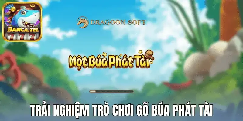 Trải nghiệm trò chơi gõ búa phát tài